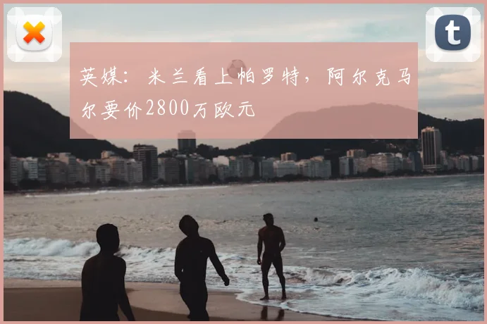 英媒：米兰看上帕罗特，阿尔克马尔要价2800万欧元